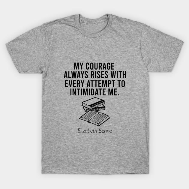 My courage always rises with every attempt to intimidate me T-Shirt by cypryanus